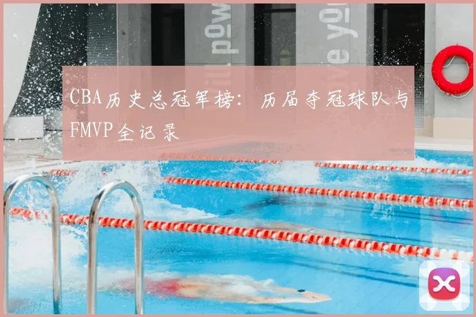 CBA历史总冠军榜:历届夺冠球队与FMVP全记录