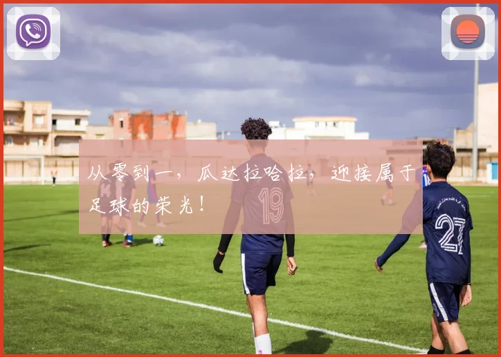 从零到一，瓜达拉哈拉，迎接属于足球的荣光！