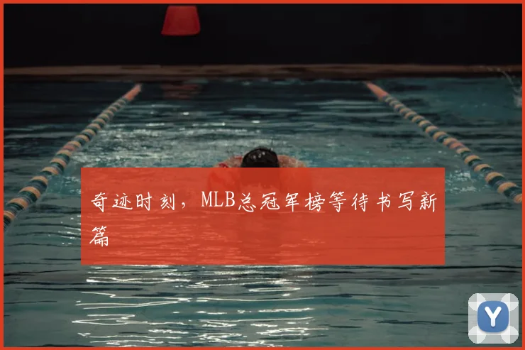 奇迹时刻,MLB总冠军榜等待书写新篇